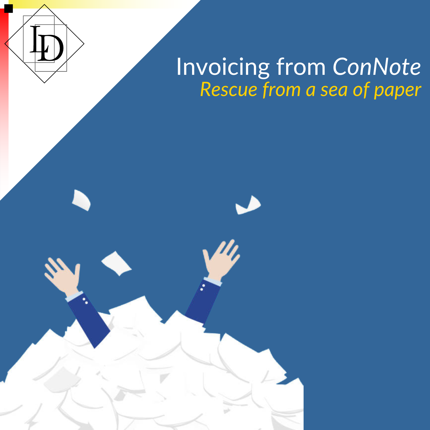 Two arms poking up out of a sea of loose paper.  Logical Developments logo. Title "Invoicing from ConNote - rescue from a sea of paper"